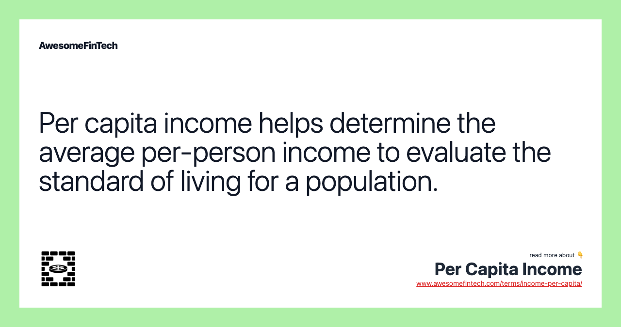 Per capita income helps determine the average per-person income to evaluate the standard of living for a population.