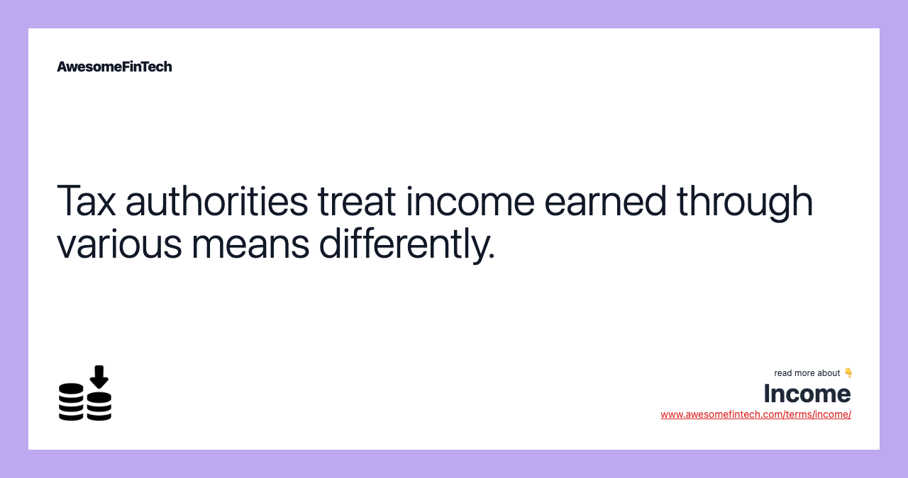 Tax authorities treat income earned through various means differently.