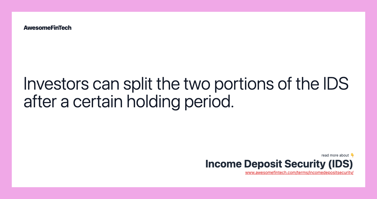 Investors can split the two portions of the IDS after a certain holding period.