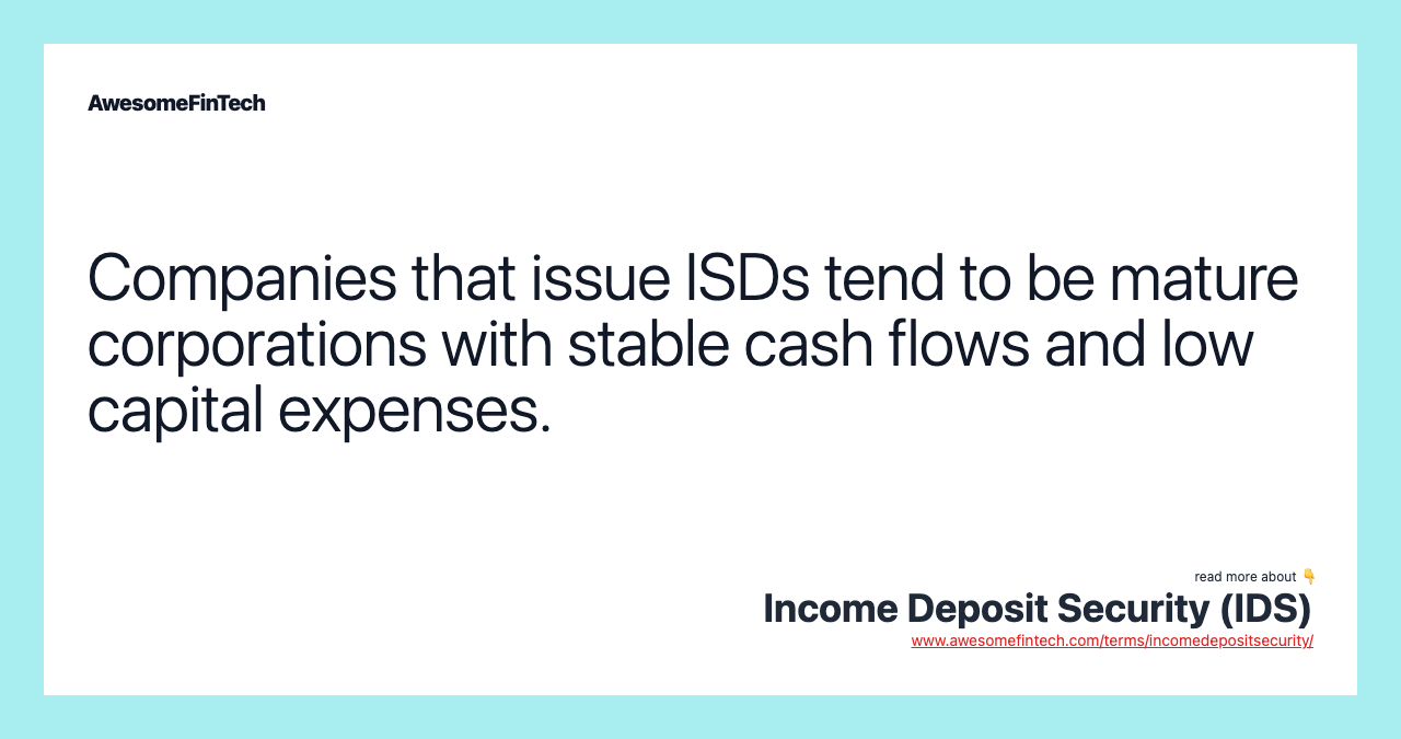 Companies that issue ISDs tend to be mature corporations with stable cash flows and low capital expenses.