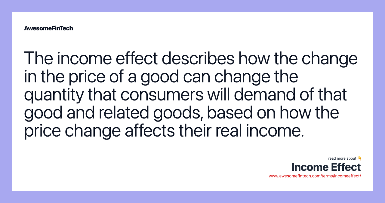 The income effect describes how the change in the price of a good can change the quantity that consumers will demand of that good and related goods, based on how the price change affects their real income.