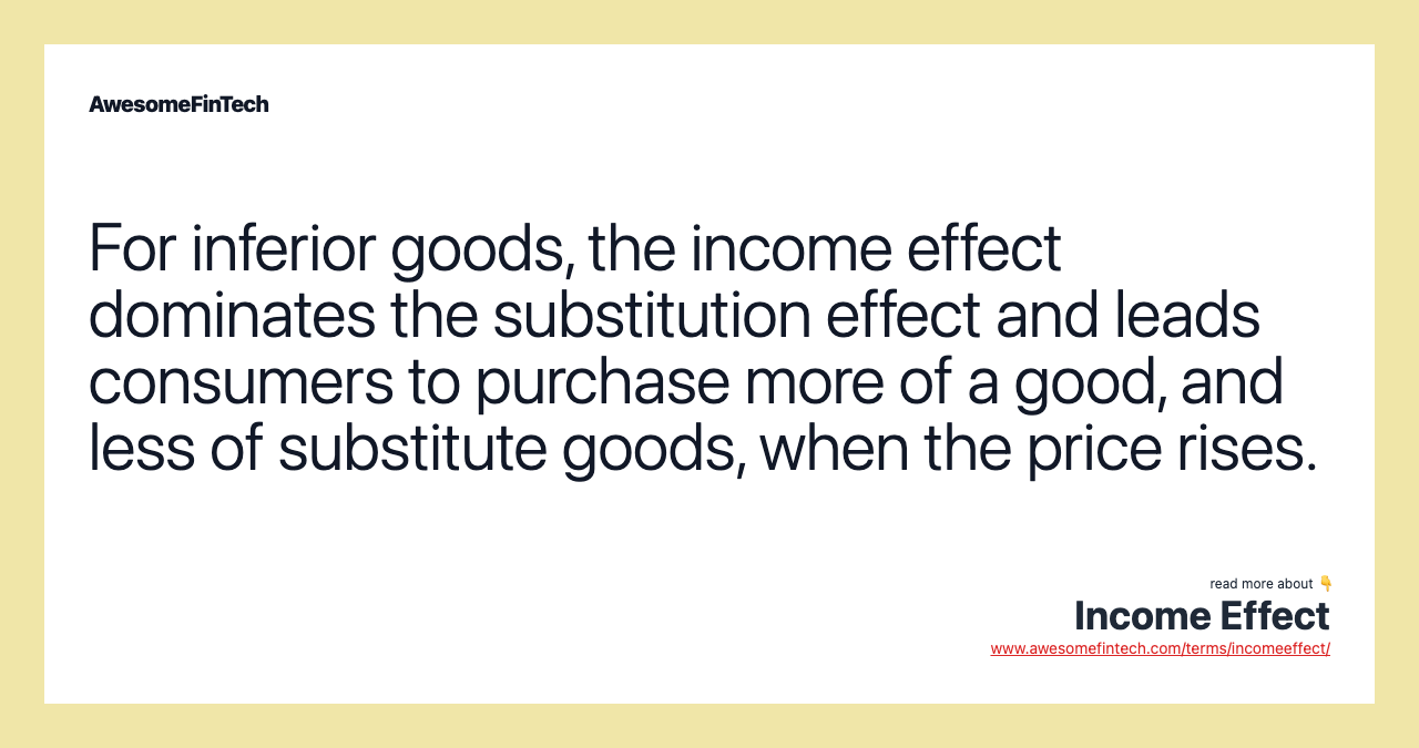 For inferior goods, the income effect dominates the substitution effect and leads consumers to purchase more of a good, and less of substitute goods, when the price rises.