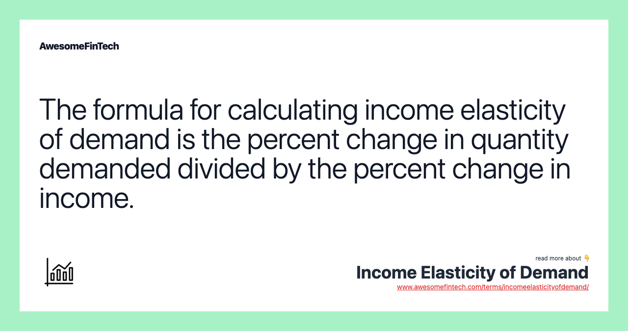 The formula for calculating income elasticity of demand is the percent change in quantity demanded divided by the percent change in income.