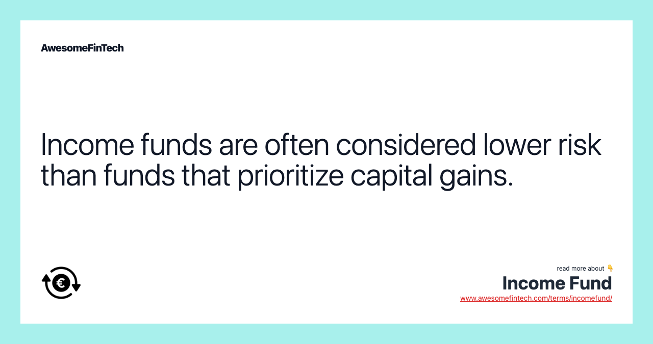 Income funds are often considered lower risk than funds that prioritize capital gains.