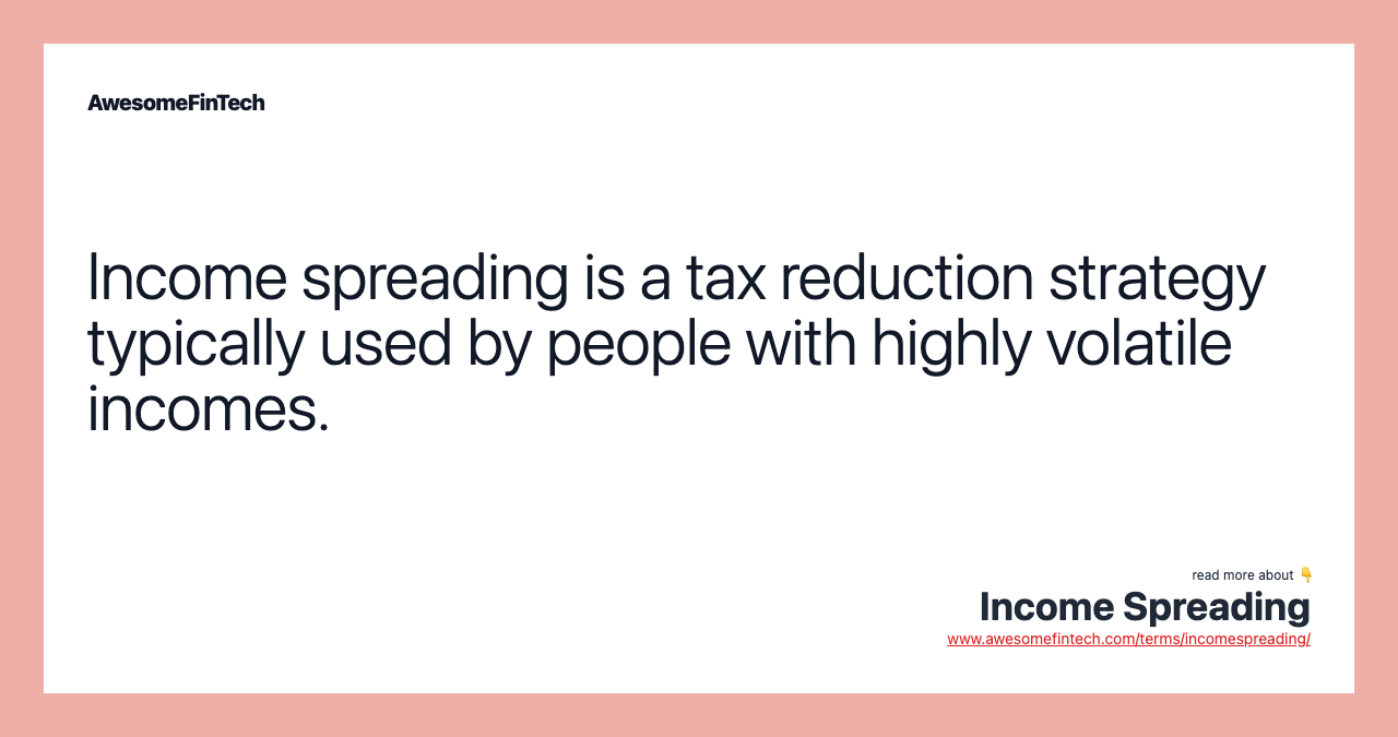 Income spreading is a tax reduction strategy typically used by people with highly volatile incomes.