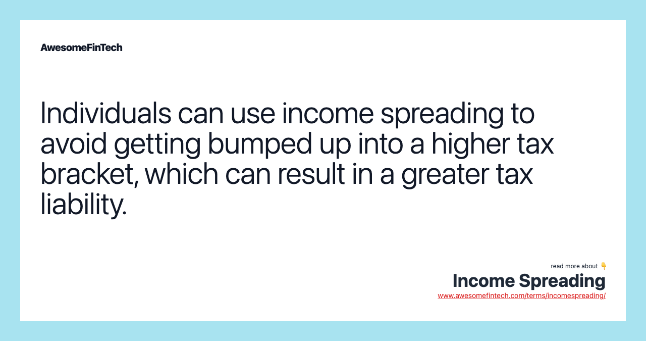 Individuals can use income spreading to avoid getting bumped up into a higher tax bracket, which can result in a greater tax liability.