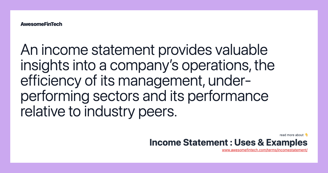 An income statement provides valuable insights into a company’s operations, the efficiency of its management, under-performing sectors and its performance relative to industry peers.