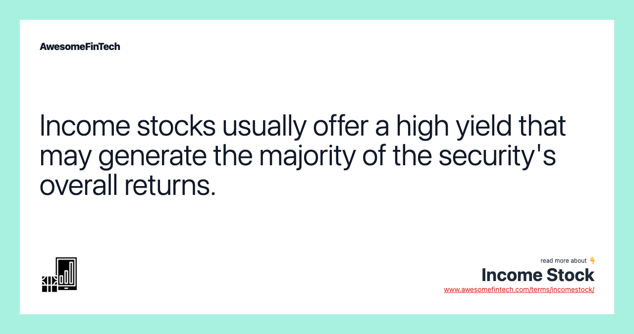 Income stocks usually offer a high yield that may generate the majority of the security's overall returns.