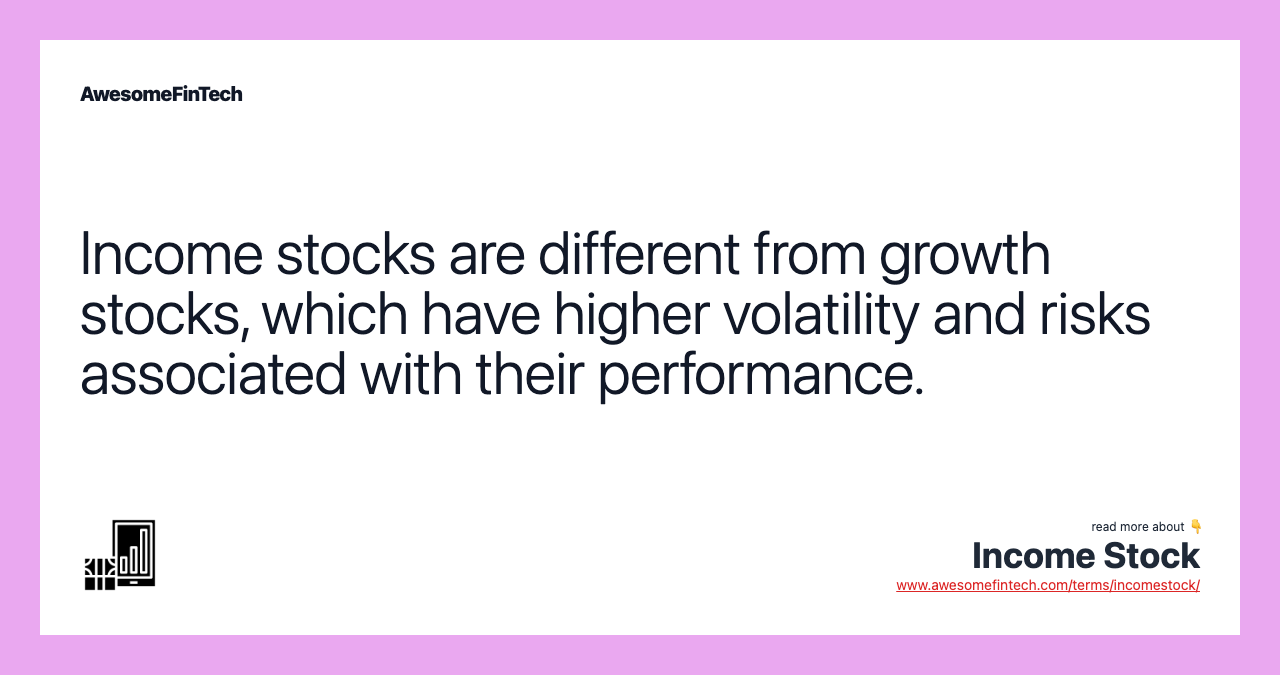 Income stocks are different from growth stocks, which have higher volatility and risks associated with their performance.