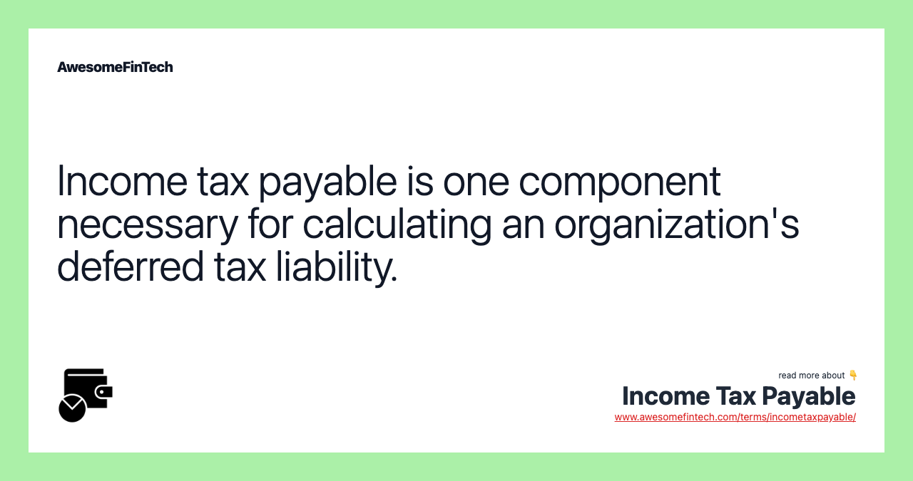 Income tax payable is one component necessary for calculating an organization's deferred tax liability.