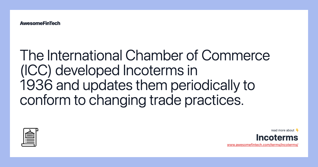 The International Chamber of Commerce (ICC) developed Incoterms in 1936 and updates them periodically to conform to changing trade practices.