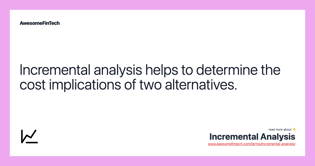Incremental analysis helps to determine the cost implications of two alternatives.
