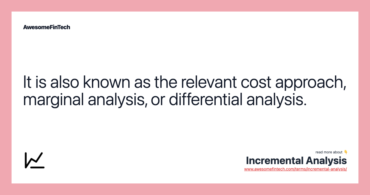 It is also known as the relevant cost approach, marginal analysis, or differential analysis.
