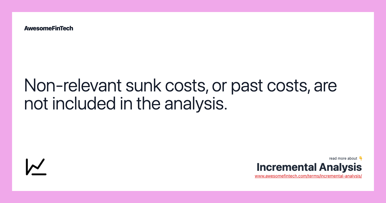 Non-relevant sunk costs, or past costs, are not included in the analysis.