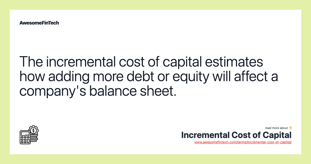 The incremental cost of capital estimates how adding more debt or equity will affect a company's balance sheet.