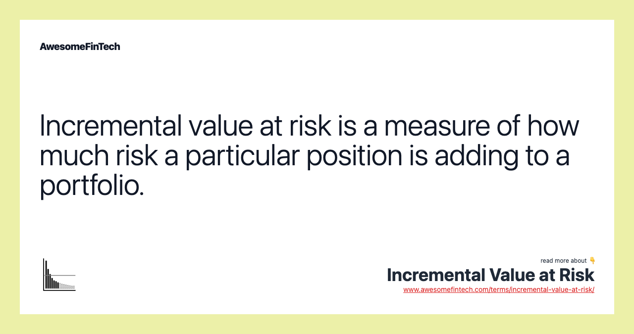 Incremental value at risk is a measure of how much risk a particular position is adding to a portfolio.