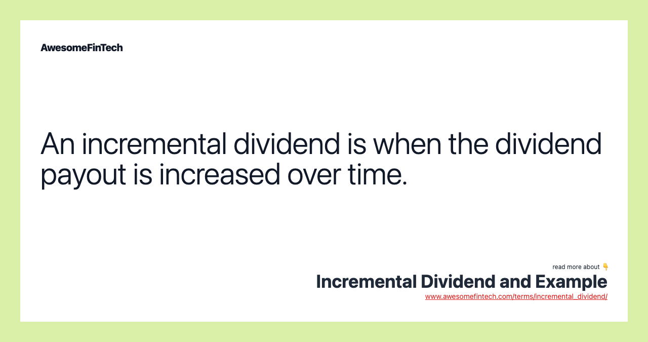 An incremental dividend is when the dividend payout is increased over time.