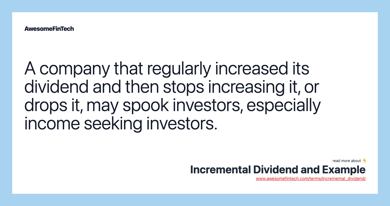 A company that regularly increased its dividend and then stops increasing it, or drops it, may spook investors, especially income seeking investors.