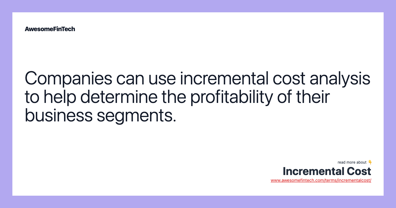 Companies can use incremental cost analysis to help determine the profitability of their business segments.