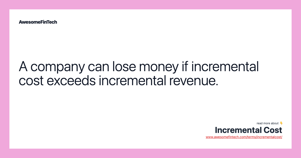 A company can lose money if incremental cost exceeds incremental revenue.