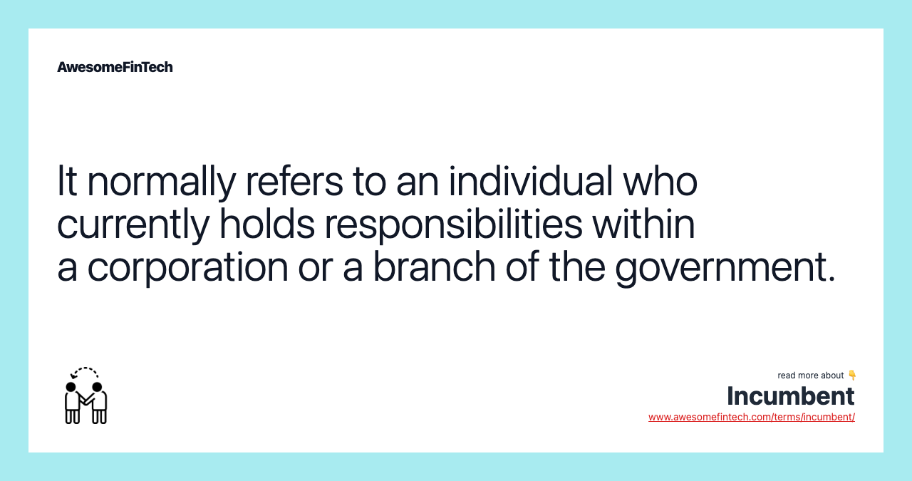 It normally refers to an individual who currently holds responsibilities within a corporation or a branch of the government.