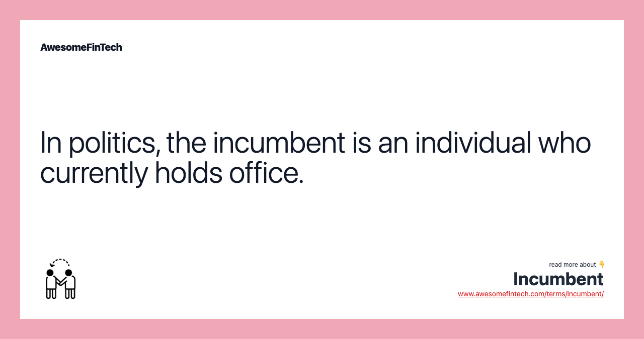 In politics, the incumbent is an individual who currently holds office.