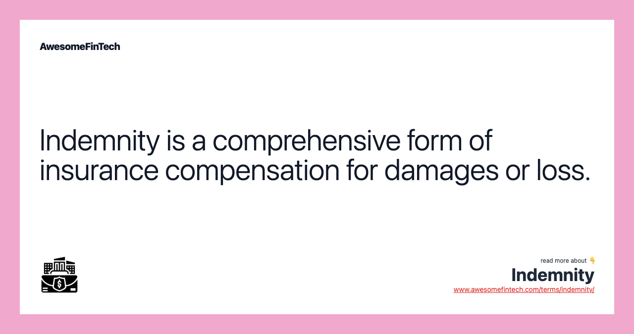 Indemnity is a comprehensive form of insurance compensation for damages or loss.