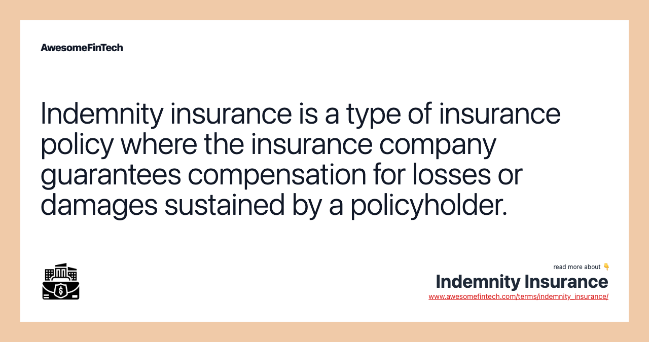 Indemnity insurance is a type of insurance policy where the insurance company guarantees compensation for losses or damages sustained by a policyholder.