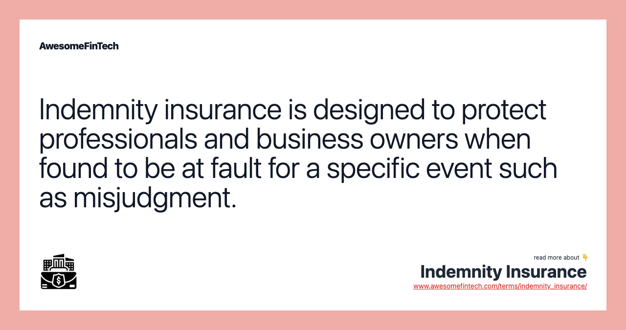 Indemnity insurance is designed to protect professionals and business owners when found to be at fault for a specific event such as misjudgment.