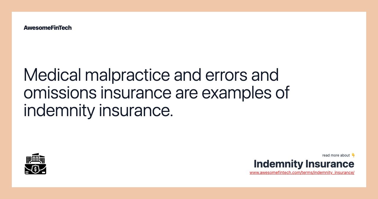 Medical malpractice and errors and omissions insurance are examples of indemnity insurance.