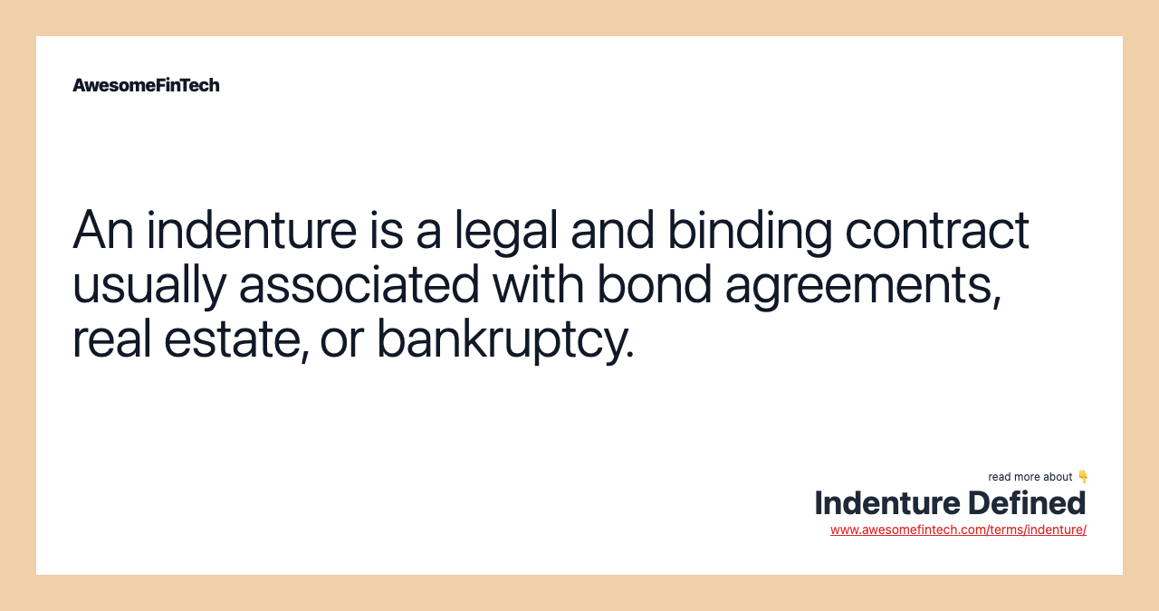 An indenture is a legal and binding contract usually associated with bond agreements, real estate, or bankruptcy.