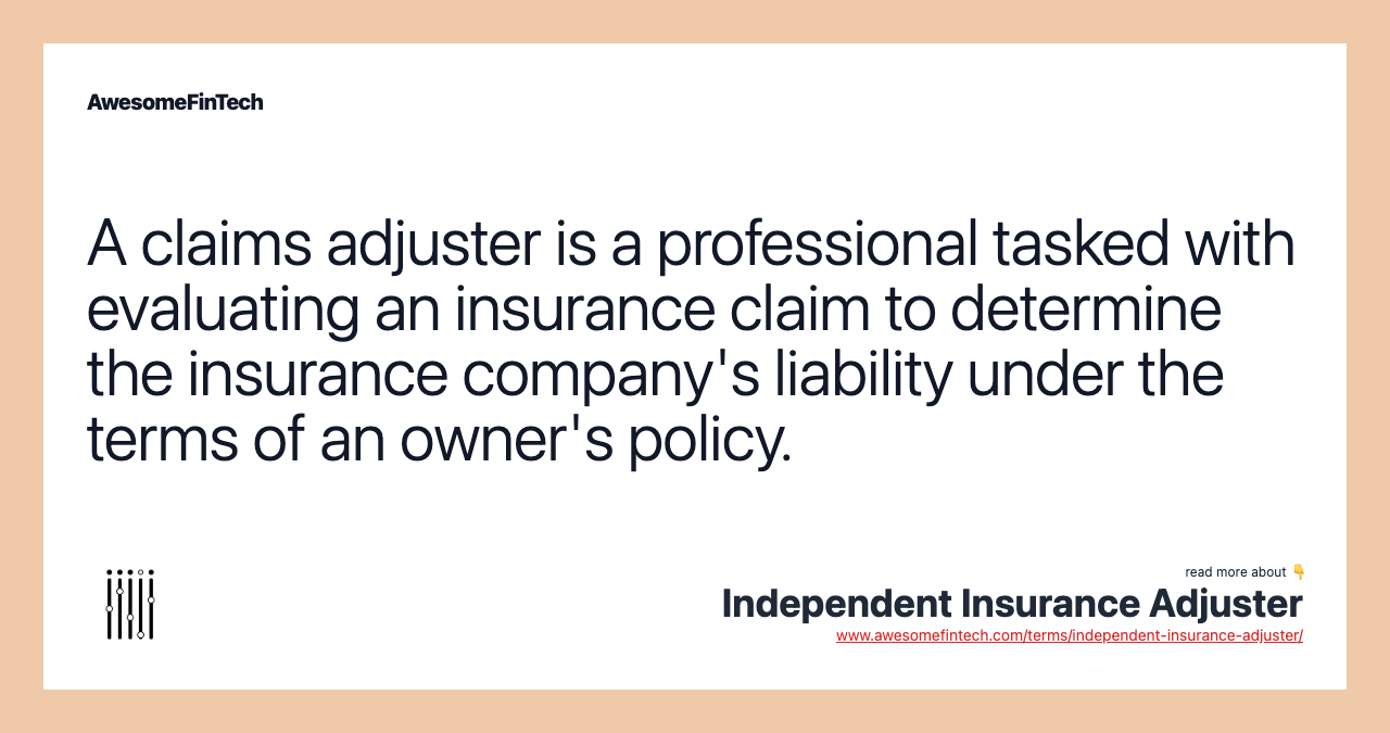 A claims adjuster is a professional tasked with evaluating an insurance claim to determine the insurance company's liability under the terms of an owner's policy.