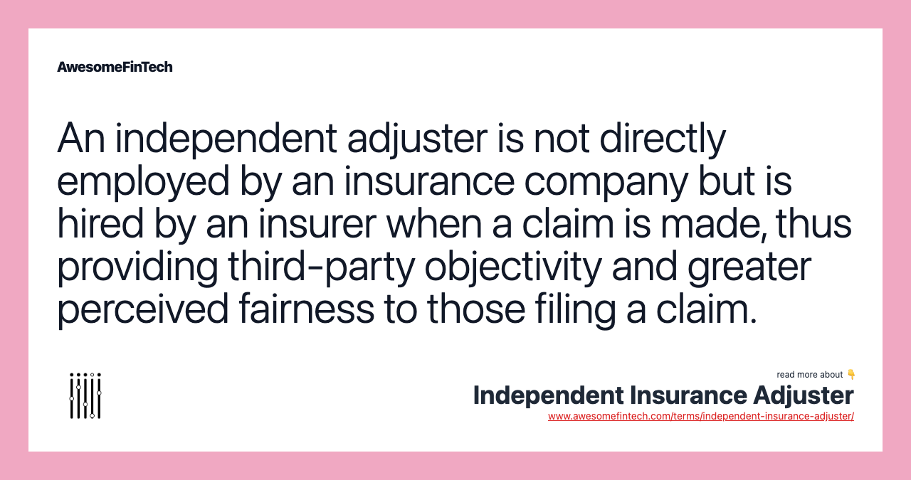 An independent adjuster is not directly employed by an insurance company but is hired by an insurer when a claim is made, thus providing third-party objectivity and greater perceived fairness to those filing a claim.
