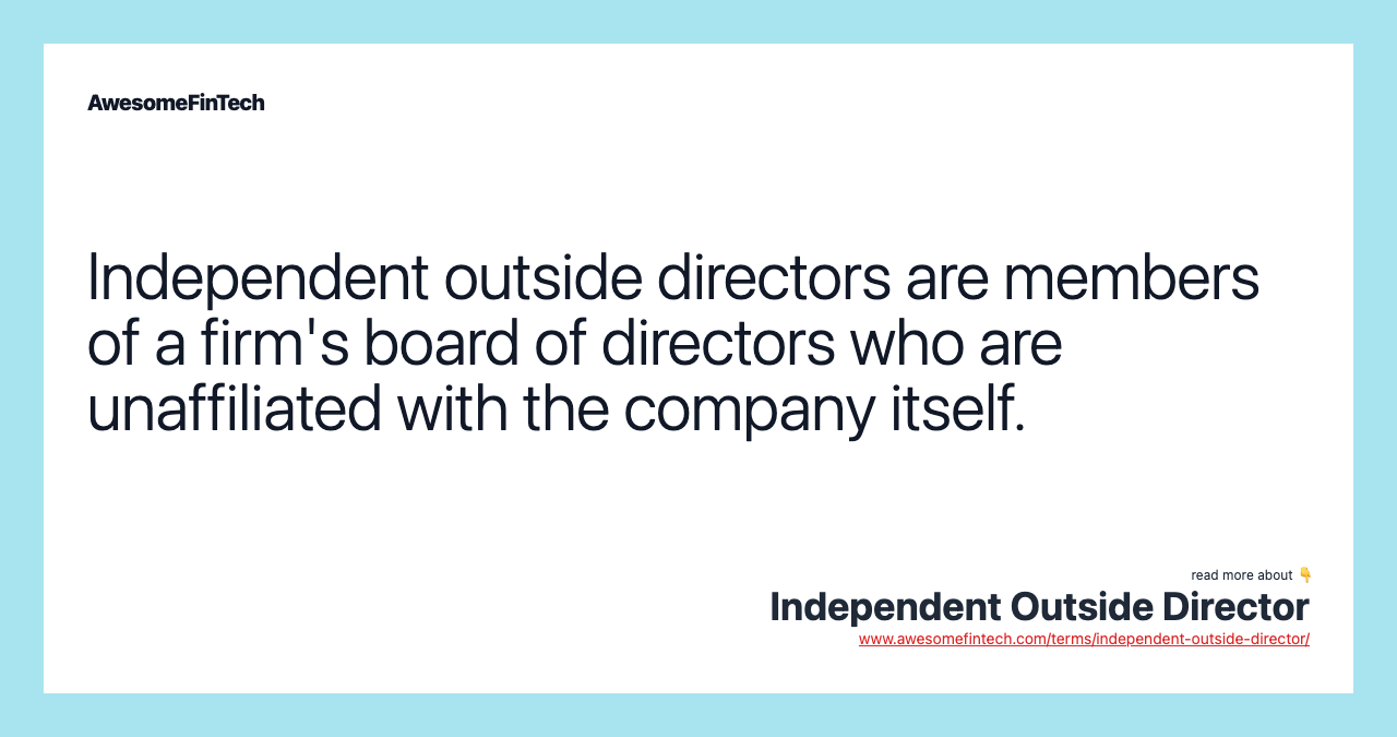 Independent outside directors are members of a firm's board of directors who are unaffiliated with the company itself.