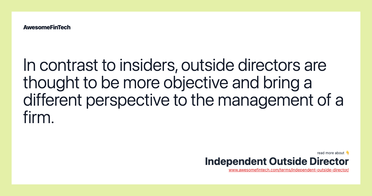 In contrast to insiders, outside directors are thought to be more objective and bring a different perspective to the management of a firm.