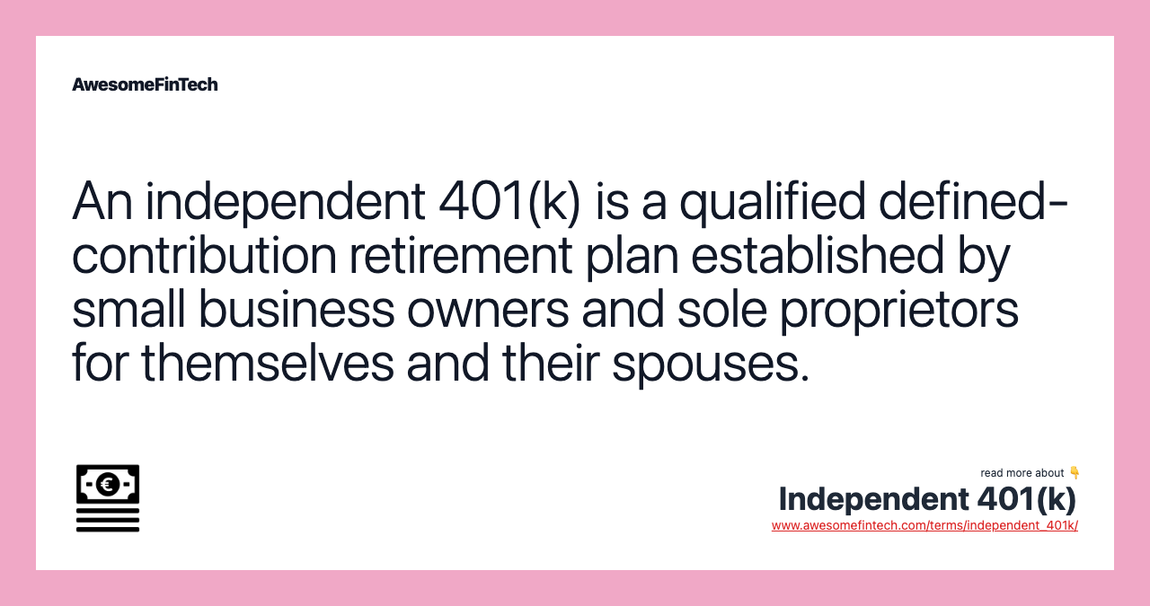 An independent 401(k) is a qualified defined-contribution retirement plan established by small business owners and sole proprietors for themselves and their spouses.