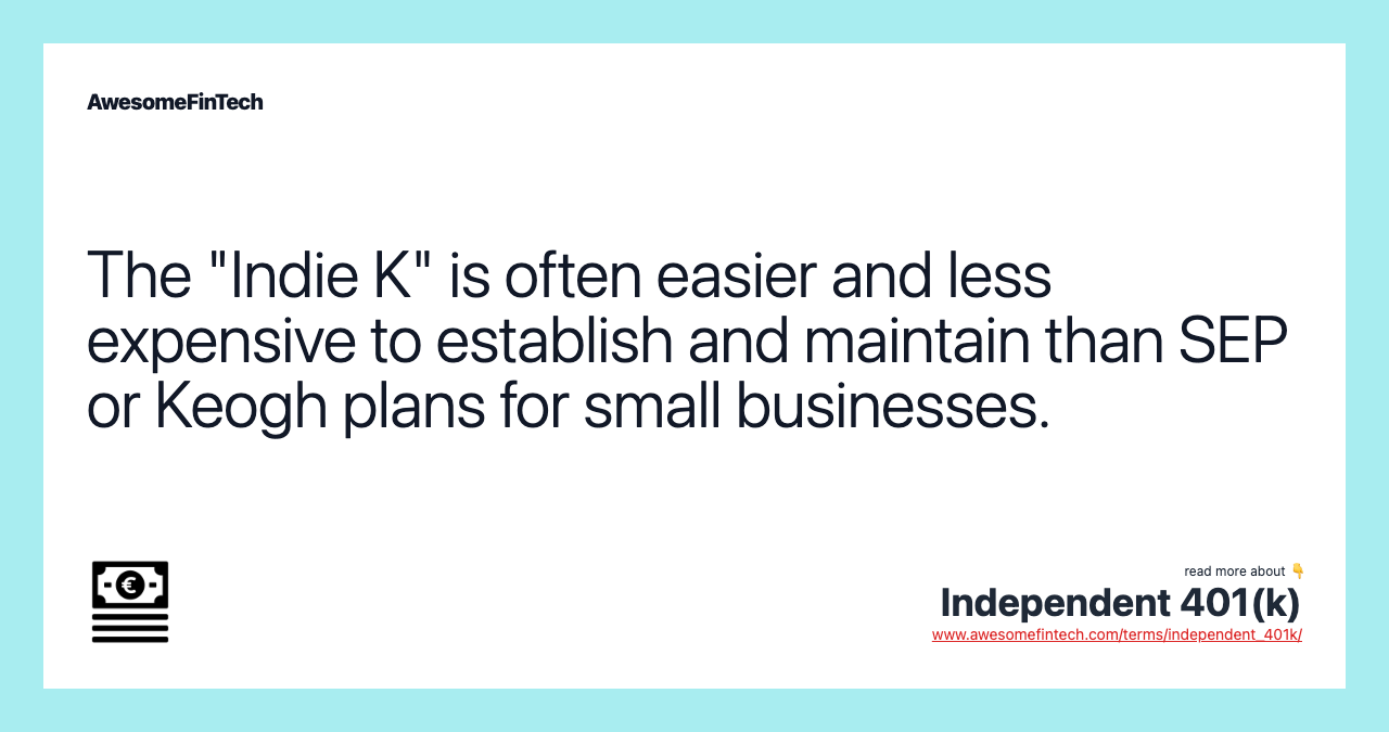 The "Indie K" is often easier and less expensive to establish and maintain than SEP or Keogh plans for small businesses.