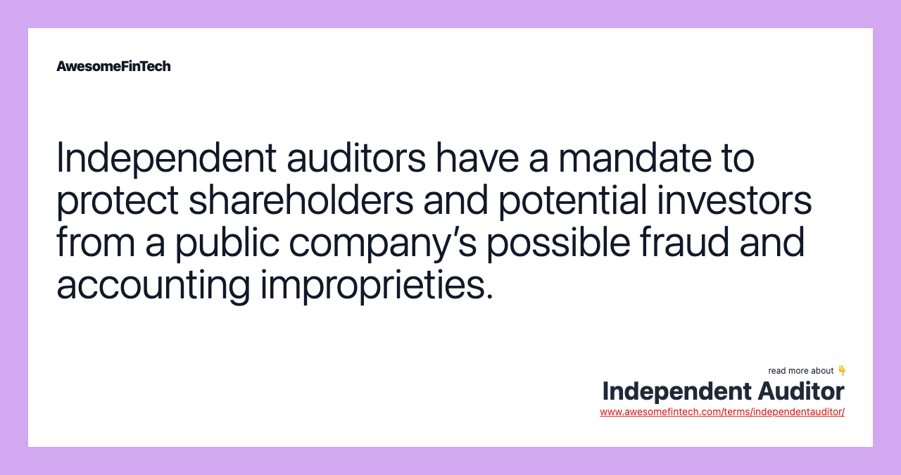 Independent auditors have a mandate to protect shareholders and potential investors from a public company’s possible fraud and accounting improprieties.