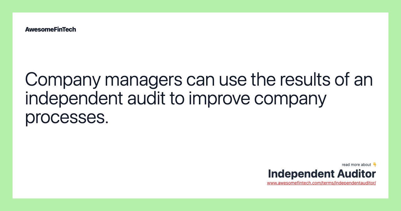 Company managers can use the results of an independent audit to improve company processes.