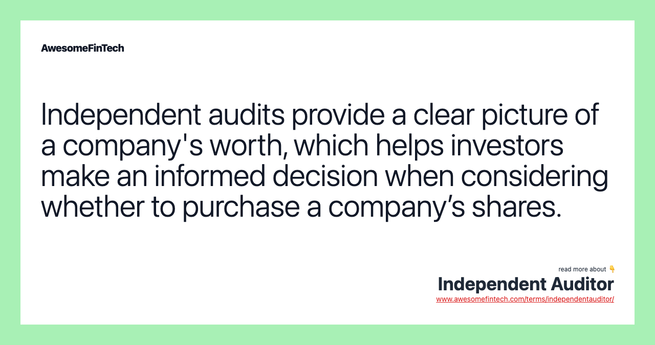 Independent audits provide a clear picture of a company's worth, which helps investors make an informed decision when considering whether to purchase a company’s shares.