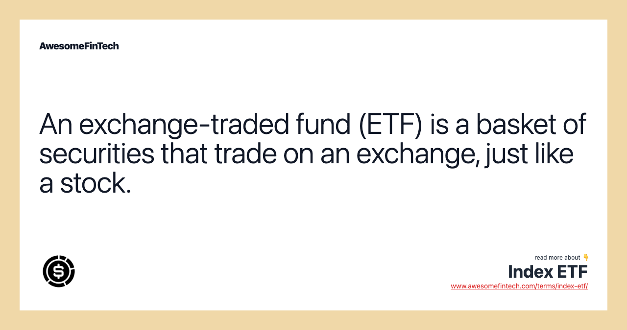 An exchange-traded fund (ETF) is a basket of securities that trade on an exchange, just like a stock.