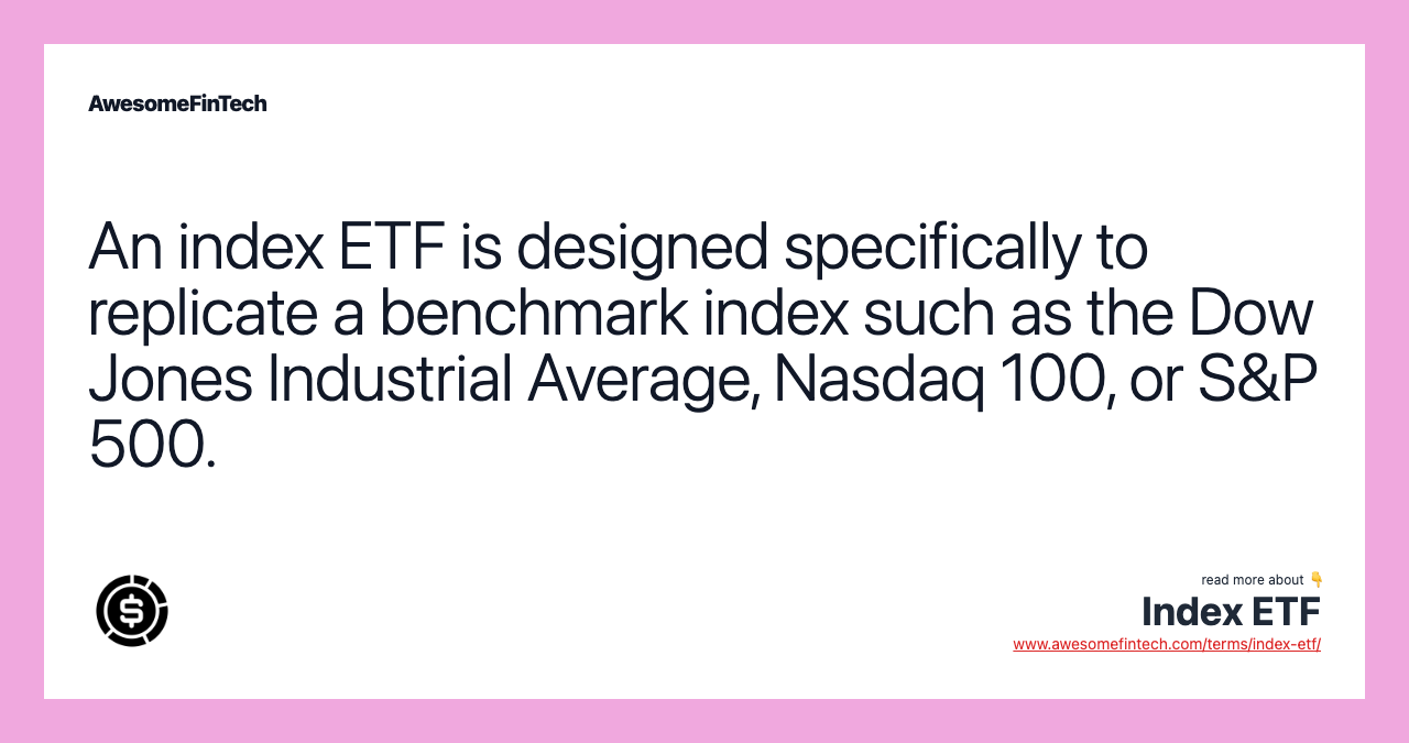 An index ETF is designed specifically to replicate a benchmark index such as the Dow Jones Industrial Average, Nasdaq 100, or S&P 500.