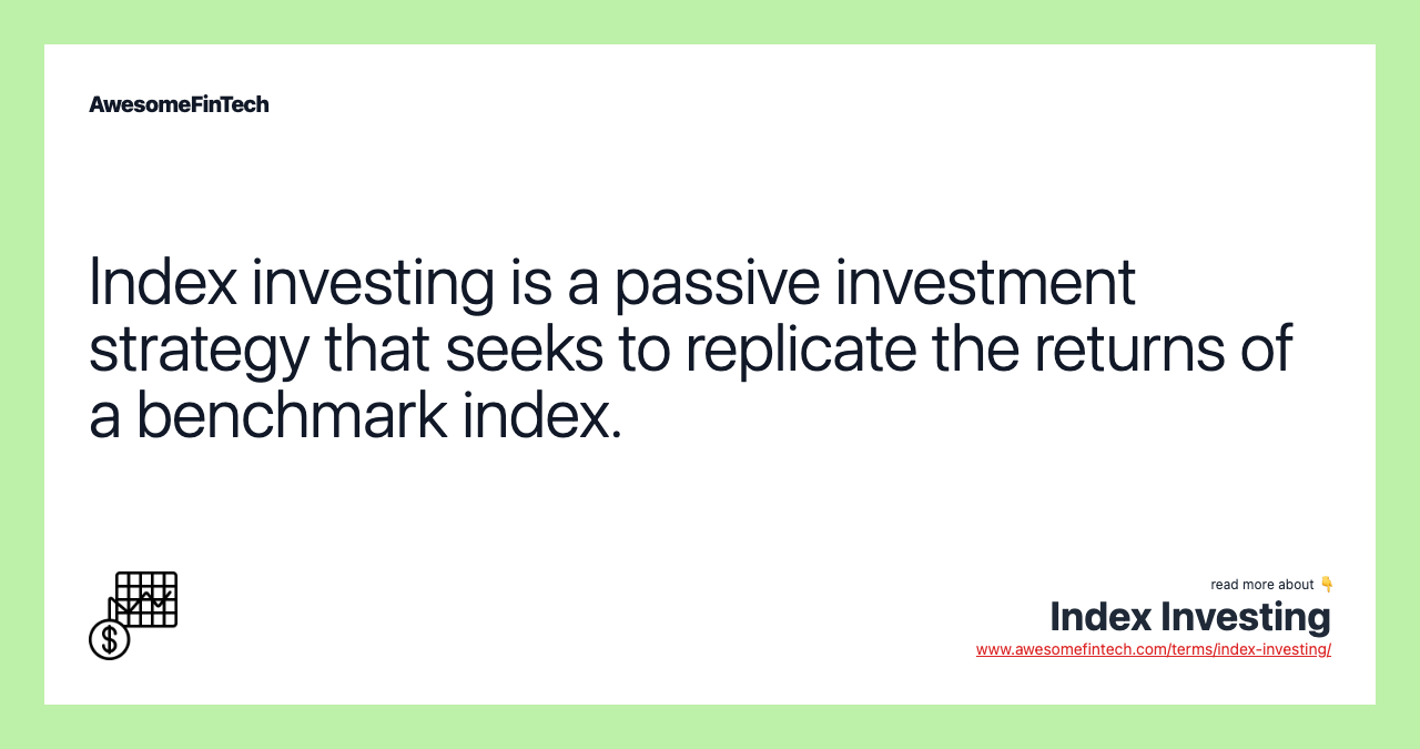 Index investing is a passive investment strategy that seeks to replicate the returns of a benchmark index.