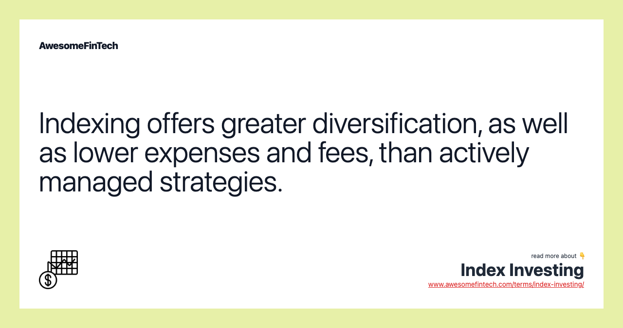 Indexing offers greater diversification, as well as lower expenses and fees, than actively managed strategies.