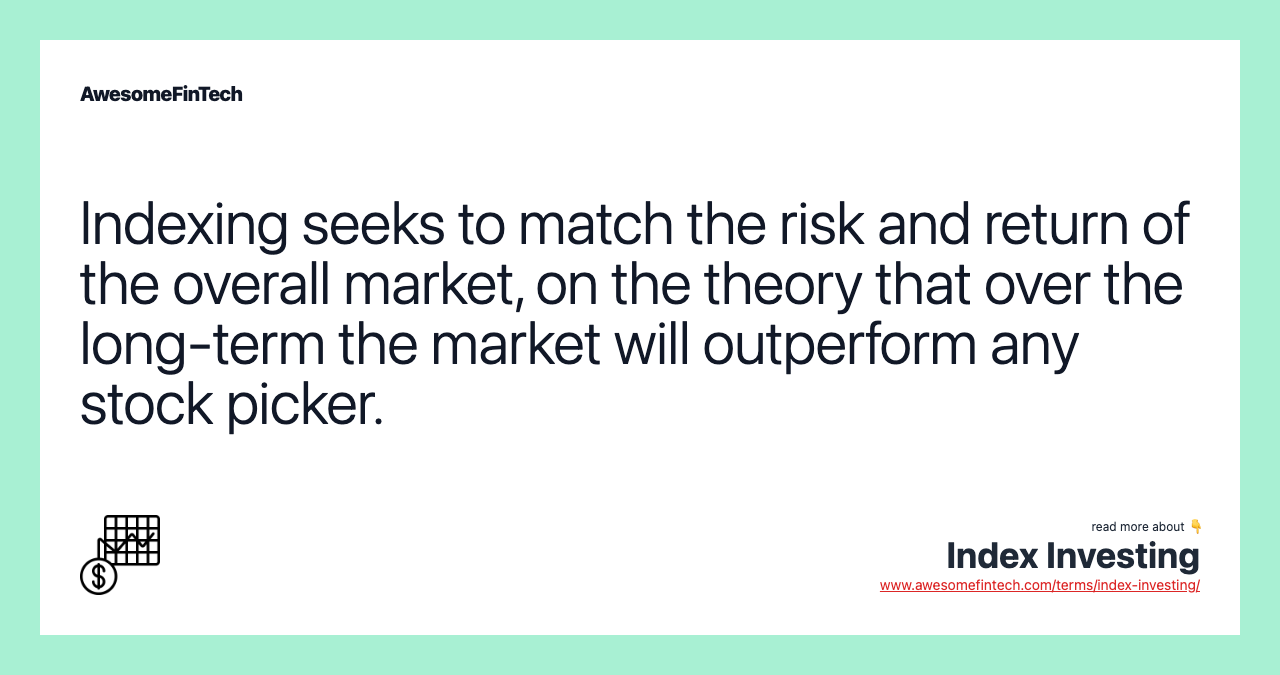 Indexing seeks to match the risk and return of the overall market, on the theory that over the long-term the market will outperform any stock picker.