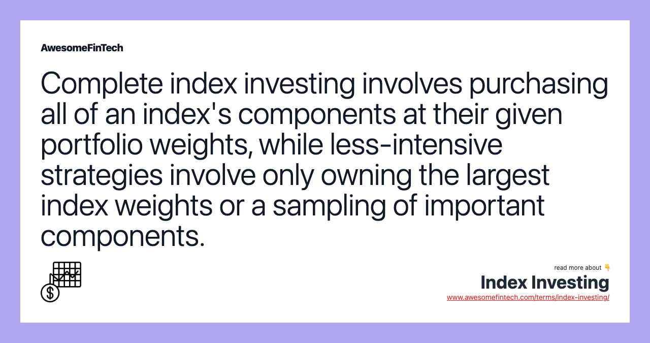 Complete index investing involves purchasing all of an index's components at their given portfolio weights, while less-intensive strategies involve only owning the largest index weights or a sampling of important components.