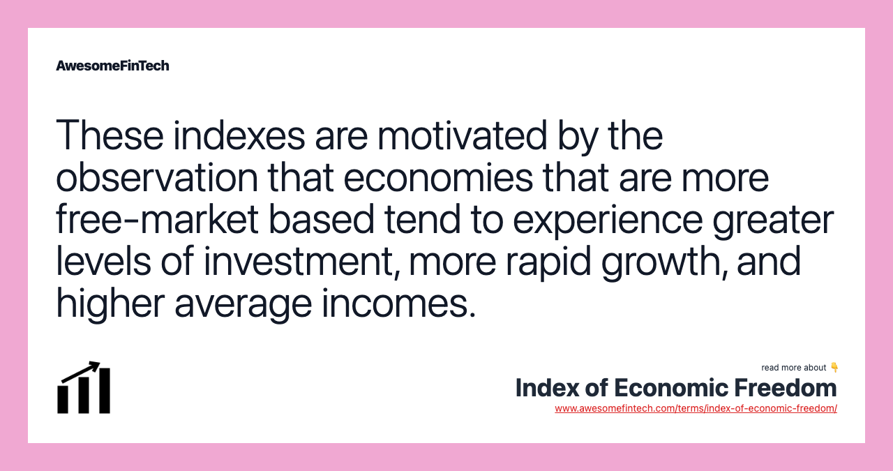These indexes are motivated by the observation that economies that are more free-market based tend to experience greater levels of investment, more rapid growth, and higher average incomes.
