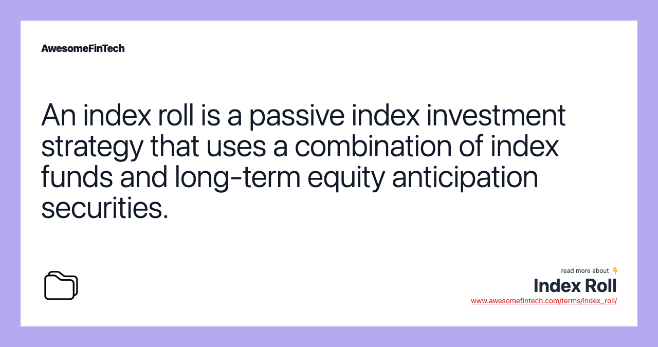 An index roll is a passive index investment strategy that uses a combination of index funds and long-term equity anticipation securities.