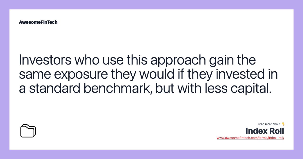 Investors who use this approach gain the same exposure they would if they invested in a standard benchmark, but with less capital.