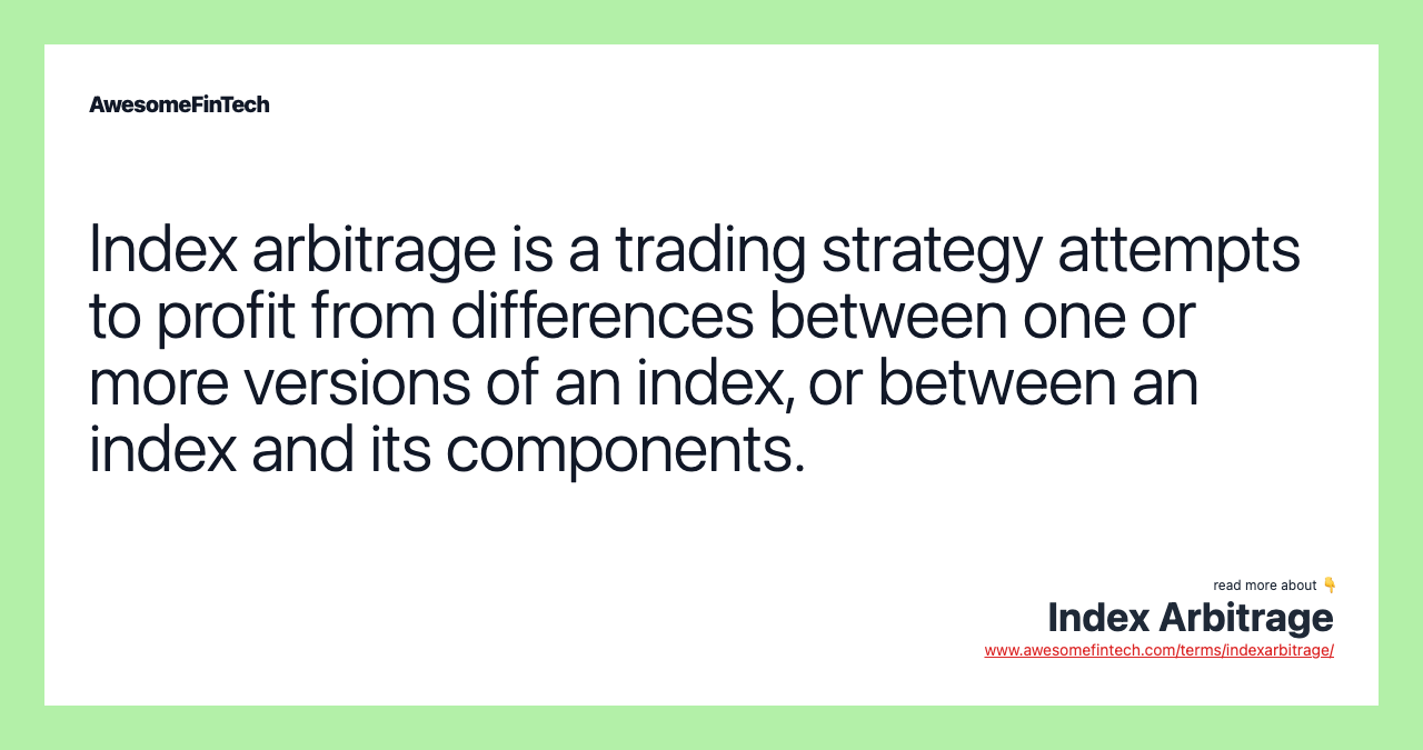 Index arbitrage is a trading strategy attempts to profit from differences between one or more versions of an index, or between an index and its components.